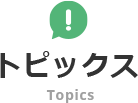 トピックス Topics